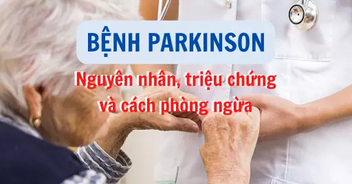 Bệnh Parkinson: Nguyên nhân, triệu chứng và cách phòng ngừa