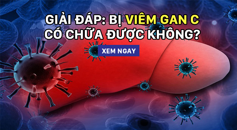 Giải đáp: Bị viêm gan C có chữa được không? XEM NGAY TẠI ĐÂY!